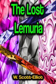 Title: The Lost Lemuria, Author: W. Scott-Elliot