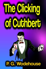 Title: The Clicking of Cuthbert, Author: P. G. Wodehouse