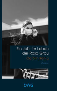 Title: Ein Jahr im Leben der Rosa Grau, Author: Carolin König