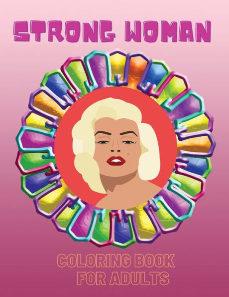 Strong Woman- Coloring Book: An Inspirational and Motivational Colouring Book For Everyone