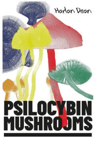Title: Psilocybin Mushrooms: The Complete Step-by-Step Guide to Growing and Using Psychedelic Magic Mushrooms and Discover Benefits and Side Effects (2022 Edition for Beginners), Author: Harlan Dean