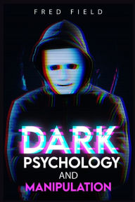 Title: Dark Psychology and Manipulation: Influencing People Using NLP and Mind Control. Learn about Hypnosis, Emotional Intelligence, and Brainwashing through body language (2022 Guide for Beginners), Author: Fred Field