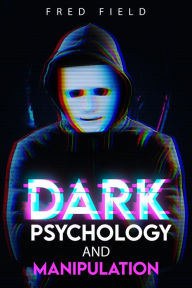 Title: Dark Psychology and Manipulation: Influencing People Using NLP and Mind Control. Learn about Hypnosis, Emotional Intelligence, and Brainwashing through body language (2022 Guide for Beginners), Author: Fred Field