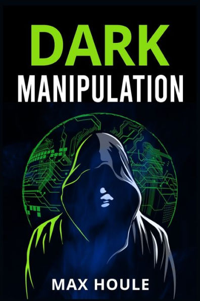 Dark Manipulation: The Art of Dark Psychology, NLP Secrets, and Body Language Reading. Take Charge Using Various Mind Persuasion Techniques (202 Guide for Beginners)