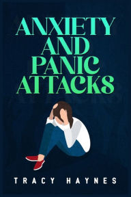 Title: Anxiety and Panic Attacks: Twelve-Step Guide to Coping with Stress, Panic, and Anxiety Attacks. Eliminate Worries and Negative Thoughts to Improve Your Emotional Control and Your Life (2022 Guide), Author: Tracy Haynes