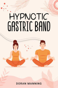 Title: Hypnotic Gastric Band: Learn Gastric Band Hypnosis and Lose Weight Quickly Without Surgery or Side Effects (2022 Guide for Beginners), Author: Doran Manning