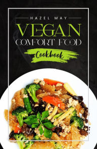 Title: Vegan Comfort Food Cookbook: Favorite Plant-Based Recipes You'll Love (2022 Guide for Beginners), Author: Hazel May