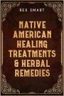 Native American Healing Treatments & Herbal Remedies: Learn Everything You Need to Know About Herbal Dispensaries in This Detailed Guide. Healing Herbs, Natural Cures, and Superfood Recipes (2022)