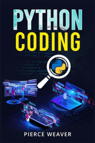 Title: Python Coding: Become a Coder Fast. Machine Learning, Data Analysis Using Python, Code-Creation Methods, and Beginner's Programming Tips and Tricks (2022 Crash Course for Newbies), Author: Pierce Weaver