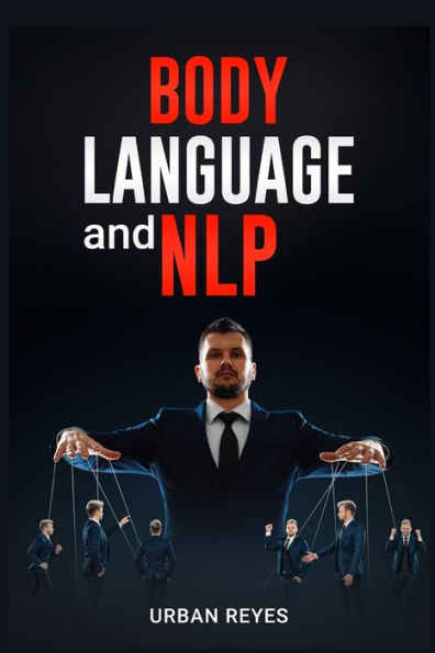 Body Language and Nlp: Dark Psychology Master's Guide to a Comprehensive Study of Mind Control, Persuasion, People Analysis, Brainwashing (2022 Crash Course for Beginners)