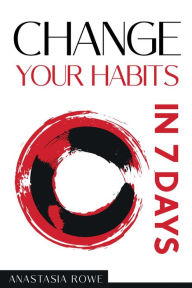 Title: Change Your Habits in 7 Days: Stop Procrastination, Self-Sabotage, and Overthinking by Overcoming Anxiety, Breaking Bad Habits, and Rewiring Your Brain (2022 Guide for Beginners), Author: Anastasia Rowe