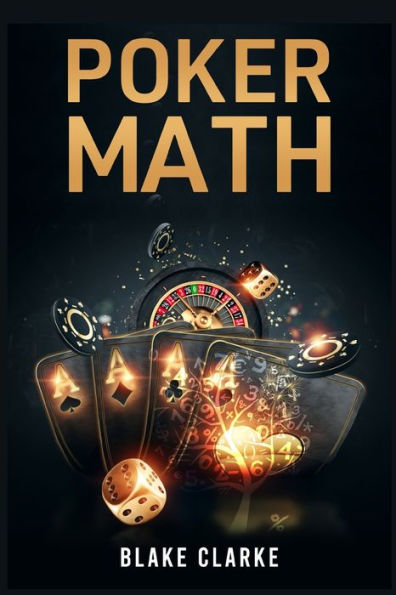 Poker Math: Strategy and Tactics for Mastering Mathematics Improving Your Game (2022 Guide Beginners)