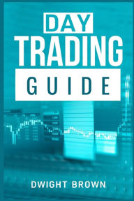 Title: Day Trading Guide: Create a Passive Income Stream in 17 Days by Mastering Day Trading. Learn All the Strategies and Tools for Money Management, Discipline, and Trader Psychology (2022 for Beginners), Author: Dwight Brown