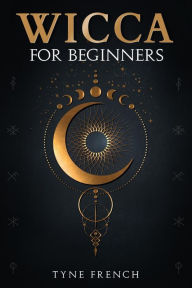 Title: WICCA FOR BEGINNERS: A Collection of Essentials for the Solo Practitioner. Beginning Practical Magic, Faith, Spells, Magic, Shadow, and Witchcraft Rituals (2022 Guide for Newbies), Author: Tyne French