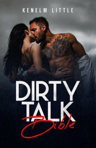 Title: Dirty Talk Bible: How Men and Women Can Have Mind-Blowing Sexual Experiences Simply by 