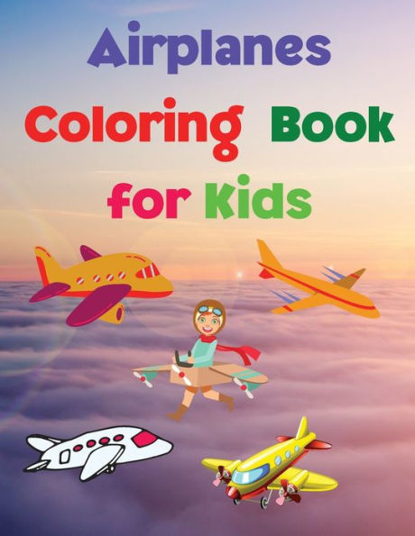 Airplanes Coloring Book for Kids: Coloring and Activity Book Amazing Airplanes Coloring Book for Kids Gift for Boys & Girls, Ages 2-4 4-6 4-8 6-8 Coloring Fun and Awesome Facts Kids Activities Education and Learning Fun Simple and Cute designs