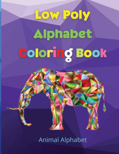 Low Poly Alphabet Coloring Book: Workbook for Preschool, Kindergarten, and Kids Ages 3-5 ABC Activity Pages Activity Book for Girls and Boys Amazing Tracing Letters Coloring Pages for Children Ages 3-12 Amazing Activity and Coloring Book for