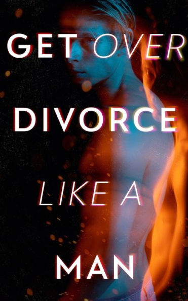 Get Over Divorce Like A Man
