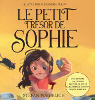 Title: Le petit trï¿½sor de Sophie: Une histoire sur l'espoir, l'estime de soi et la rï¿½silience dans un monde difficile, Author: Stefan Waidelich