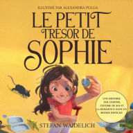 Title: Le petit trésor de Sophie: Une histoire sur l'espoir, l'estime de soi et la résilience dans un monde difficile, Author: Stefan Waidelich