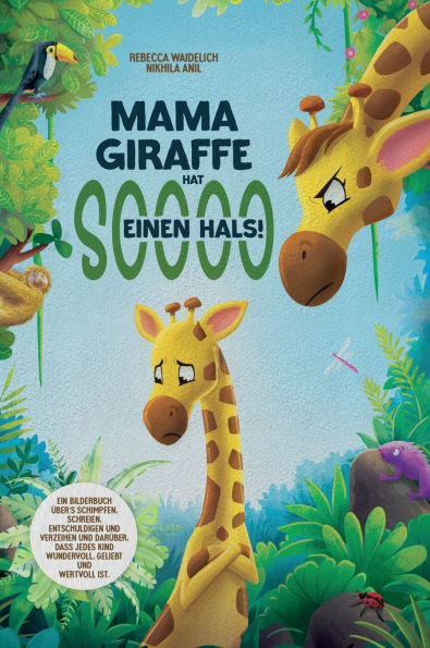 Mama Giraffe hat soooo einen Hals!: Ein Bilderbuch �ber's Schimpfen, Schreien, Entschuldigen und Verzeihen und dar�ber, dass jedes Kind wundervoll, geliebt und wertvoll ist.
