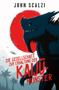 Title: Die Gesellschaft zur Erhaltung der Kaiju-Monster, Author: John Scalzi