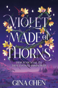 Title: Violet Made of Thorns - Dem Schicksal zu trotzen hat seinen Preis, Author: Gina Chen