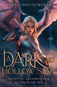 Title: A Dark and Hollow Star - Nichts ist gefährlicher als ein Märchen (Hollow Star Saga 1), Author: Ashley Shuttleworth