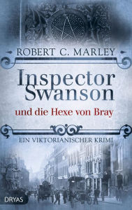 Title: Inspector Swanson und die Hexe von Bray: Ein viktorianischer Krimi, Author: Robert C. Marley
