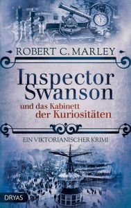 Title: Inspector Swanson und das Kabinett der Kuriositäten: Ein viktorianischer Krimi, Author: Robert C. Marley