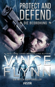 Title: Protect and Defend - Die Bedrohung: Ein Mitch Rapp Thriller, Author: Vince Flynn