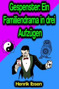 Title: Gespenster: Ein Familiendrama in drei Aufzügen, Author: Henrik Ibsen