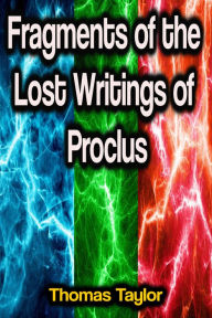 Title: Fragments of the Lost Writings of Proclus, Author: Thomas Taylor