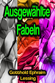 Title: Ausgewählte Fabeln, Author: Gotthold Ephraim Lessing