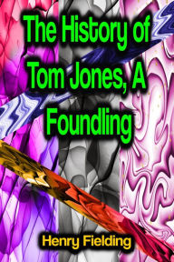 Title: The History of Tom Jones, A Foundling, Author: Henry Fielding