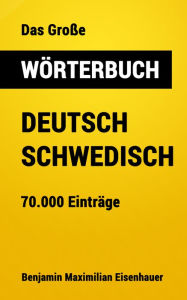 Title: Das Große Wörterbuch Deutsch - Schwedisch: 70.000 Einträge, Author: Benjamin Maximilian Eisenhauer