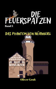 Title: Die Feuerspatzen, Das Phantom von Nürnberg, Author: Oliver Groß