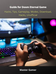 Title: Guide for Doom Eternal Game, Hacks, Tips, Gameplay, Modes, Download, Hacks, Unofficial, Author: Master Gamer