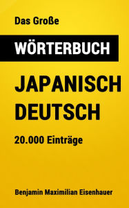 Title: Das Große Wörterbuch Japanisch - Deutsch: 20.000 Einträge, Author: Benjamin Maximilian Eisenhauer