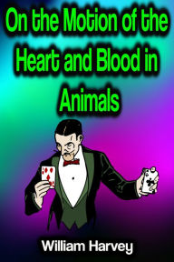 Title: On the Motion of the Heart and Blood in Animals, Author: William Harvey
