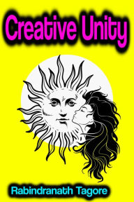 Title: Creative Unity, Author: Rabindranath Tagore