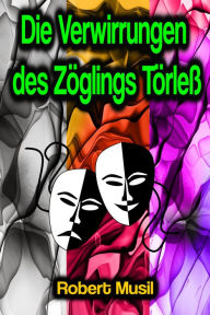 Title: Die Verwirrungen des Zöglings Törleß, Author: Robert Musil