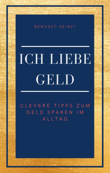 Ich liebe Geld: Clevere Tipps zum Geld sparen im Alltag