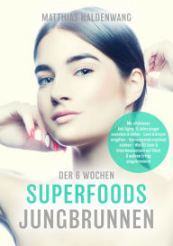 Title: Der 6 Wochen Superfoods Jungbrunnen: Mit effektivem Anti-Aging 15 Jahre jünger aussehen & fühlen - Geist & Körper entgiften - Immunsystem maximal stärken - Wie DU Geist & Unterbewusstsein auf Glück & wahren Erfolg programmierst, Author: Matthias Haldenwang