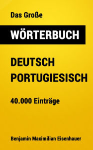 Title: Das Große Wörterbuch Deutsch - Portugiesisch: 40.000 Einträge, Author: Benjamin Maximilian Eisenhauer