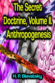 Title: The Secret Doctrine, Volume II. Anthropogenesis, Author: H. P. Blavatsky