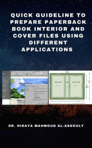 Title: Quick Guideline to Prepare Paperback Book Interior and Cover Files Using Different Applications, Author: Dr. Hidaia Mahmood Alassouli