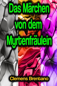 Title: Das Märchen von dem Myrtenfräulein, Author: Clemens Brentano