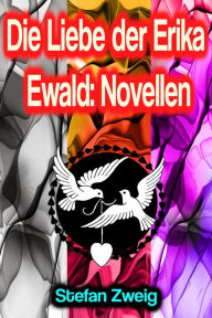 Title: Die Liebe der Erika Ewald: Novellen, Author: Stefan Zweig