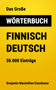 Title: Das Große Wörterbuch Finnisch - Deutsch: 30.000 Einträge, Author: Benjamin Maximilian Eisenhauer